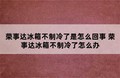 荣事达冰箱不制冷了是怎么回事 荣事达冰箱不制冷了怎么办